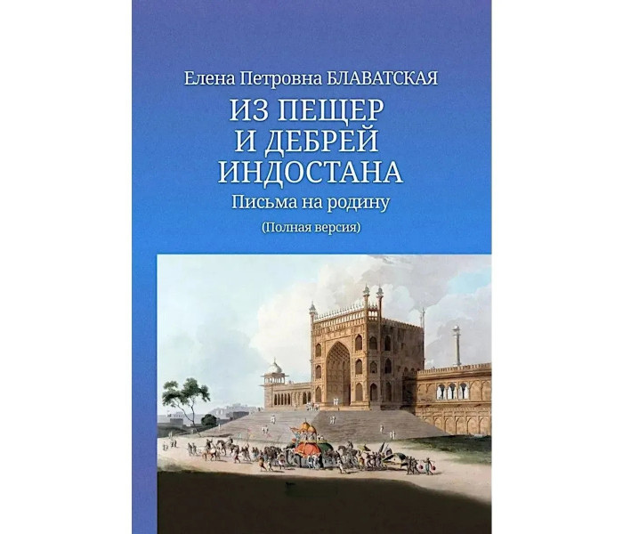 З печер та нетрів Індостану. Листи на батьківщину. Повна версія. Блаватська Олена
