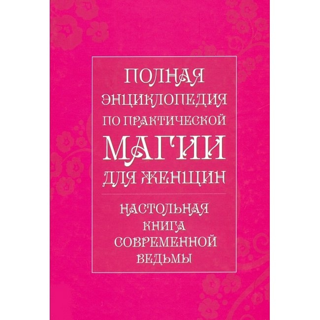 Повна енциклопедія практичної магії для жінок. Настільна книга сучасних відьом.