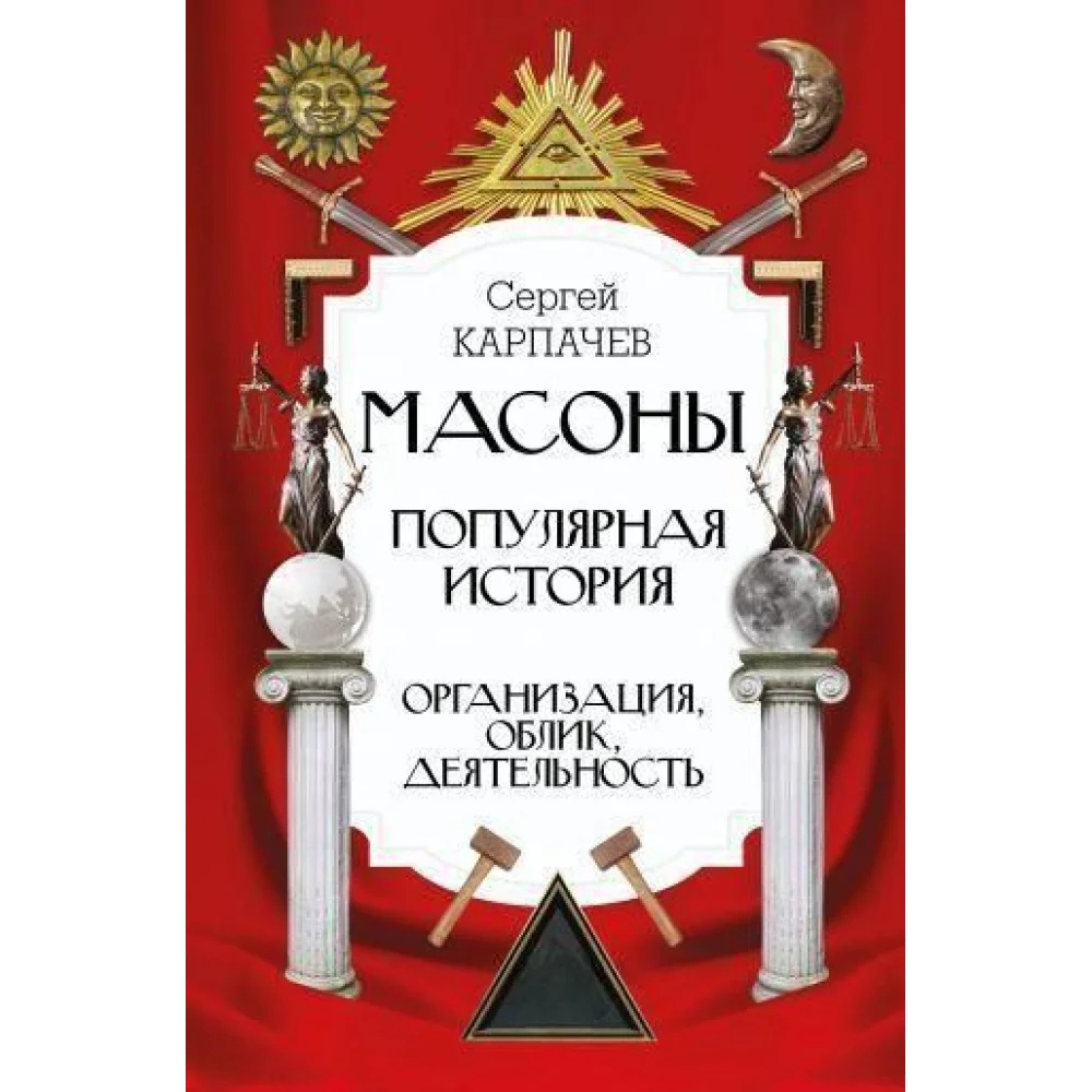 Масони. Найпопулярніша історія. Організація, Зовнішність, Діяльність. Сергій Карпачов