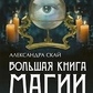 Велика книга магії. Повний посібник зі створення заклинань. Скай О.