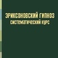 Еріксоновський гіпноз: систематичний курс. Гінзбург Т. І.